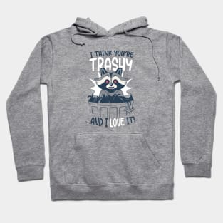 I Think You're Trashy...and I LOVE It! | Raccoon Trash Panda Valentine Hoodie